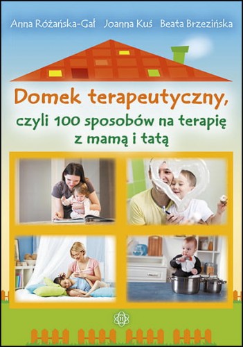 Domek terapeutyczny, poradnik z 100 zabawami i ćwiczeniami dla rodziców