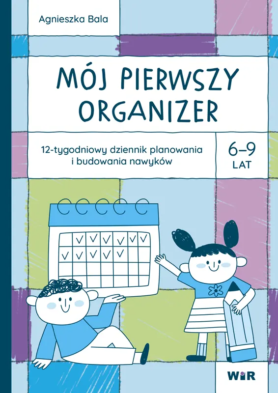 Mój pierwszy organizer 6–9 lat WIR – 12-tygodniowy dziennik planowania i budowania nawyków