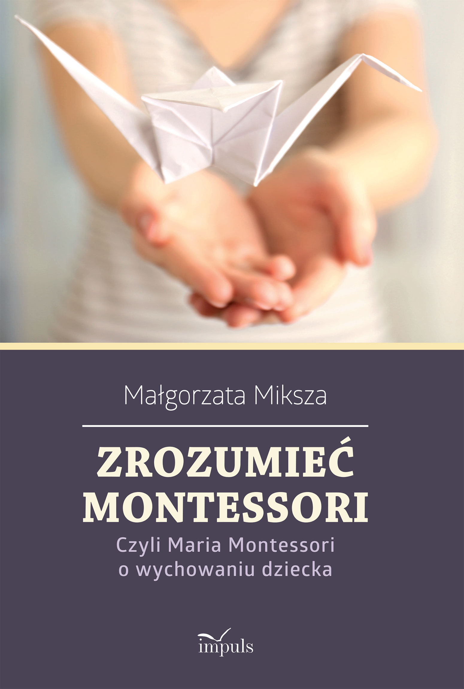 Okładka książki Zrozumieć Montessori autorstwa Małgorzaty Mikszy wydawnictwa IMPULS
