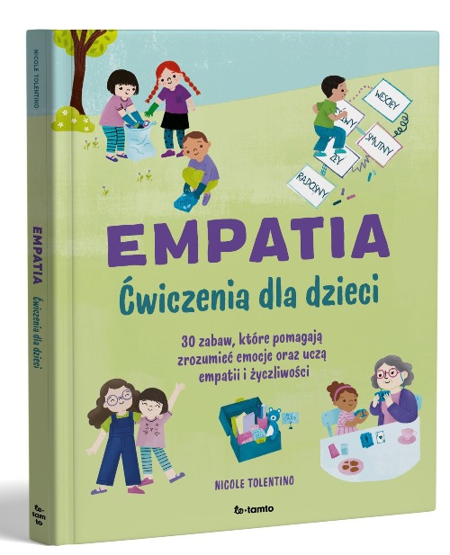 Empatia. Ćwiczenia dla dzieci. 30 zabaw, które pomagają zrozumieć emocje oraz uczą empatii i życzliwości TOTAMTO