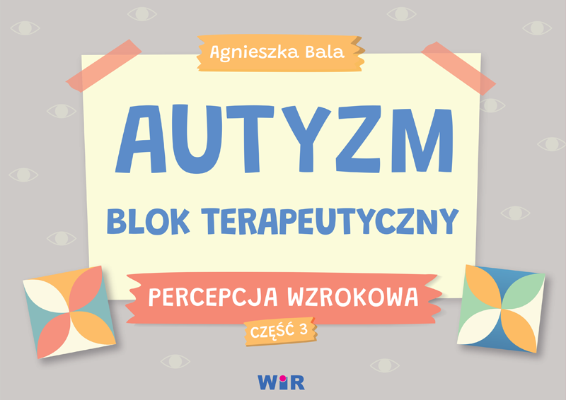 Blok terapeutyczny Autyzm Percepcja wzrokowa część 3 WIR – karty pracy dla dzieci ze spektrum autyzmu